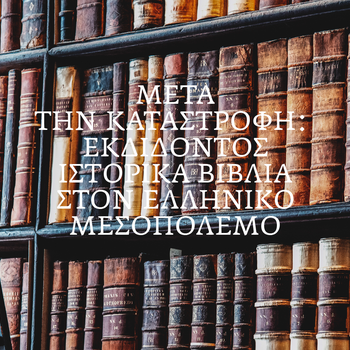 «Η ΤΕΤΑΡΤΗ ΤΟΥ ΒΙΒΛΙΟΥ» 28/5 - Μετά την Καταστροφή: Εκδίδοντας ιστορικά βιβλία στον ελληνικό Μεσοπόλεμο