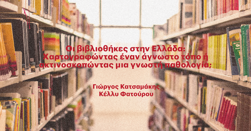 «Η ΤΕΤΑΡΤΗ ΤΟΥ ΒΙΒΛΙΟΥ» Οι βιβλιοθήκες στην Ελλάδα: Xαρτογραφώντας έναν άγνωστο τόπο ή ακτινοσκοπώντας μια γνωστή παθολογία;